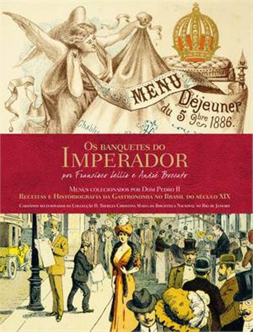 Os Banquetes do Imperador: 130 cardápio que contam a alimentação da casa real brasileira no século XIX